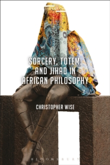 Sorcery, Totem, and Jihad in African Philosophy, Hardback Book Sorcery, Totem, and Jihad in African Philosophy, Hardback Book