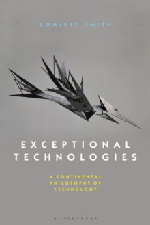 Exceptional Technologies : A Continental Philosophy of Technology, Paperback / softback Book Exceptional Technologies : A Continental Philosophy of Technology, Paperback / softback Book