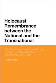Holocaust Remembrance between the National and the Transnational : The Stockholm International Forum and the First Decade of the International Task Force, Paperback Book Holocaust Remembrance between the National and the Transnational : The Stockholm International Forum and the First Decade of the International Task Force, Paperback Book