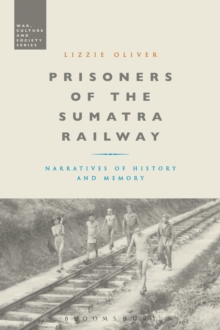 Prisoners of the Sumatra Railway : Narratives of History and Memory