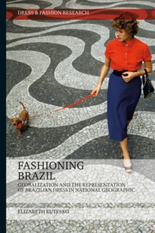 Fashioning Brazil : Globalization and the Representation of Brazilian Dress in National Geographic, Hardback Book Fashioning Brazil : Globalization and the Representation of Brazilian Dress in National Geographic, Hardback Book