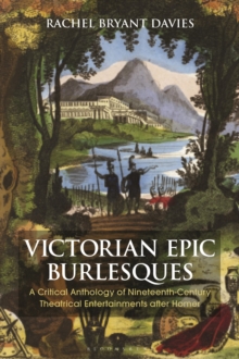 Victorian Epic Burlesques : A Critical Anthology of Nineteenth-Century Theatrical Entertainments after Homer, Hardback Book Victorian Epic Burlesques : A Critical Anthology of Nineteenth-Century Theatrical Entertainments after Homer, Hardback Book