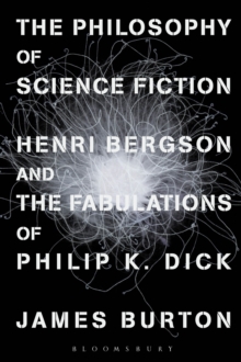 The Philosophy of Science Fiction : Henri Bergson and the Fabulations of Philip K. Dick, Paperback / softback Book The Philosophy of Science Fiction : Henri Bergson and the Fabulations of Philip K. Dick, Paperback / softback Book