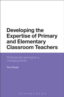 Developing the Expertise of Primary and Elementary Classroom Teachers : Professional Learning for a Changing World