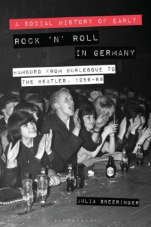 A Social History of Early Rock `n' Roll in Germany : Hamburg from Burlesque to The Beatles, 1956-69, Hardback Book A Social History of Early Rock `n' Roll in Germany : Hamburg from Burlesque to The Beatles, 1956-69, Hardback Book