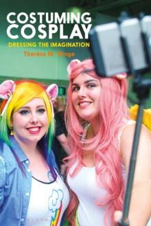 Costuming Cosplay : Dressing the Imagination