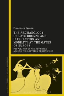 The Archaeology of Late Bronze Age Interaction and Mobility at the Gates of Europe : People, Things and Networks Around the Southern Adriatic Sea