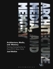 Architecture, Media, and Memory : Facing Complexity in Post-9/11 New York, Hardback Book Architecture, Media, and Memory : Facing Complexity in Post-9/11 New York, Hardback Book