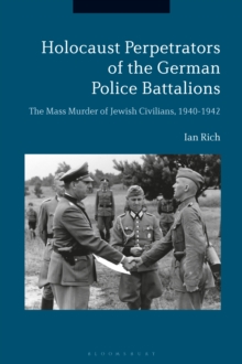 Holocaust Perpetrators of the German Police Battalions : The Mass Murder of Jewish Civilians, 1940-1942