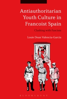 Antiauthoritarian Youth Culture in Francoist Spain : Clashing with Fascism, Hardback Book Antiauthoritarian Youth Culture in Francoist Spain : Clashing with Fascism, Hardback Book