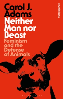 Neither Man nor Beast : Feminism and the Defense of Animals