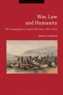 War, Law and Humanity : The Campaign to Control Warfare, 1853-1914