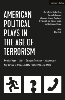 American Political Plays in the Age of Terrorism : Break of Noon; 7/11; Omnium Gatherum; Columbinus; Why Torture is Wrong, and the People Who Love Them