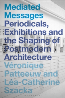 Mediated Messages : Periodicals, Exhibitions and the Shaping of Postmodern Architecture, Hardback Book Mediated Messages : Periodicals, Exhibitions and the Shaping of Postmodern Architecture, Hardback Book