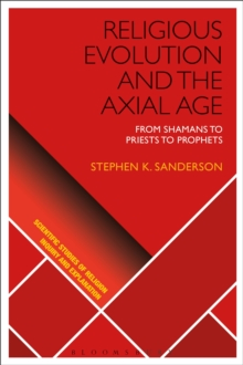 Religious Evolution and the Axial Age : From Shamans to Priests to Prophets, Hardback Book Religious Evolution and the Axial Age : From Shamans to Priests to Prophets, Hardback Book