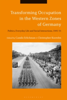 Transforming Occupation in the Western Zones of Germany : Politics, Everyday Life and Social Interactions, 1945-55