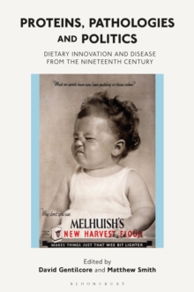 Proteins, Pathologies and Politics : Dietary Innovation and Disease from the Nineteenth Century