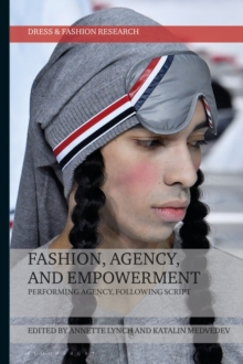 Fashion, Agency, and Empowerment : Performing Agency, Following Script, Hardback Book Fashion, Agency, and Empowerment : Performing Agency, Following Script, Hardback Book