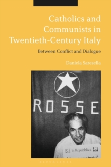 Catholics and Communists in Twentieth-Century Italy : Between Conflict and Dialogue