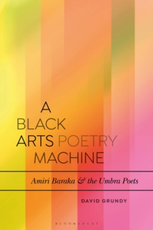 A Black Arts Poetry Machine : Amiri Baraka and the Umbra Poets