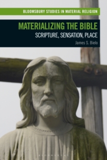 Materializing the Bible : Scripture, Sensation, Place