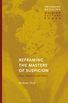 Reframing the Masters of Suspicion : Marx, Nietzsche, and Freud