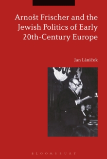 Arnost Frischer and the Jewish Politics of Early 20th-Century Europe, Paperback / softback Book Arnost Frischer and the Jewish Politics of Early 20th-Century Europe, Paperback / softback Book