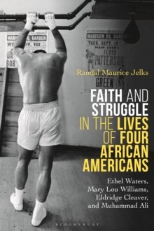 Faith and Struggle in the Lives of Four African Americans : Ethel Waters, Mary Lou Williams, Eldridge Cleaver, and Muhammad Ali