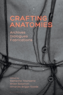 Crafting Anatomies : Archives, Dialogues, Fabrications