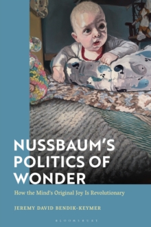 Nussbaums Politics of Wonder : How the Minds Original Joy Is Revolutionary