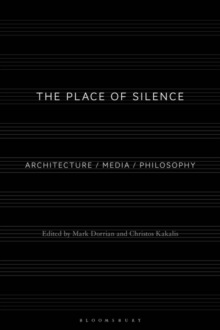 The Place of Silence : Architecture / Media / Philosophy