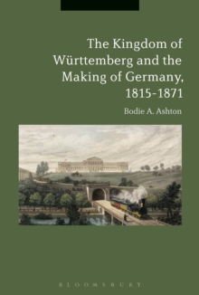 The Kingdom of Wurttemberg and the Making of Germany, 1815-1871, Paperback / softback Book The Kingdom of Wurttemberg and the Making of Germany, 1815-1871, Paperback / softback Book