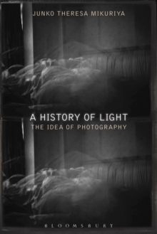A History of Light : The Idea of Photography, Paperback / softback Book A History of Light : The Idea of Photography, Paperback / softback Book