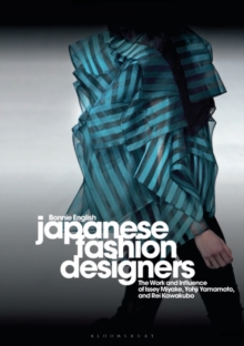 Japanese Fashion Designers : The Work and Influence of Issey Miyake, Yohji Yamamotom, and Rei Kawakubo