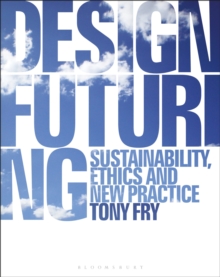 Design Futuring : Sustainability, Ethics and New Practice