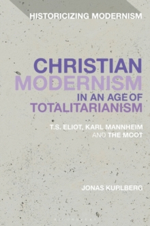 Christian Modernism in an Age of Totalitarianism : T.S. Eliot, Karl Mannheim and the Moot