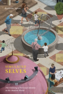 Simulated Selves : The Undoing of Personal Identity in the Modern World