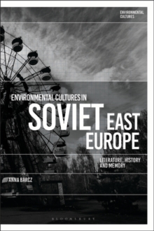 Environmental Cultures in Soviet East Europe : Literature, History and Memory