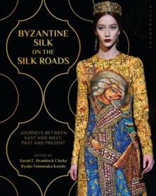 Byzantine Silk on the Silk Roads : Journeys Between East and West, Past and Present