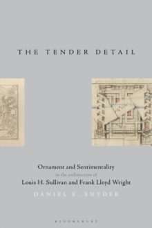 The Tender Detail : Ornament and Sentimentality in the Architecture of Louis H. Sullivan and Frank Lloyd Wright