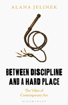 Between Discipline and a Hard Place : The Value of Contemporary Art, Hardback Book Between Discipline and a Hard Place : The Value of Contemporary Art, Hardback Book