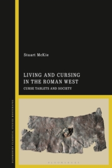 Living and Cursing in the Roman West : Curse Tablets and Society