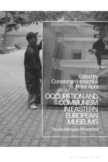 Occupation and Communism in Eastern European Museums : Re-Visualizing the Recent Past