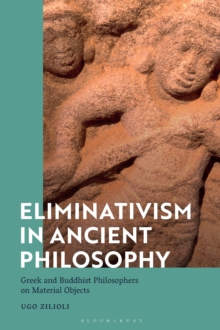 Eliminativism in Ancient Philosophy : Greek and Buddhist Philosophers on Material Objects