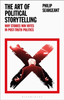 The Art of Political Storytelling : Why Stories Win Votes in Post-truth Politics