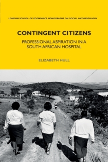 Contingent Citizens : Professional Aspiration in a South African Hospital