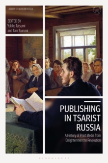 Publishing in Tsarist Russia : A History of Print Media from Enlightenment to Revolution