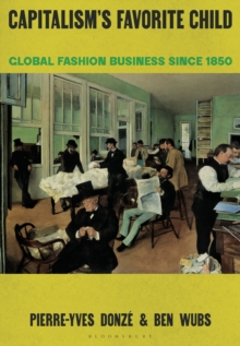 Capitalisms Favorite Child : Global Fashion Business since 1850