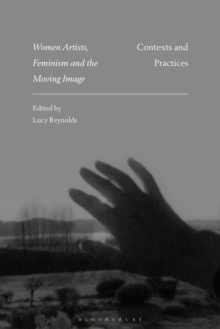 Women Artists, Feminism and the Moving Image : Contexts and Practices