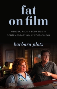 Fat on Film : Gender, Race and Body Size in Contemporary Hollywood Cinema